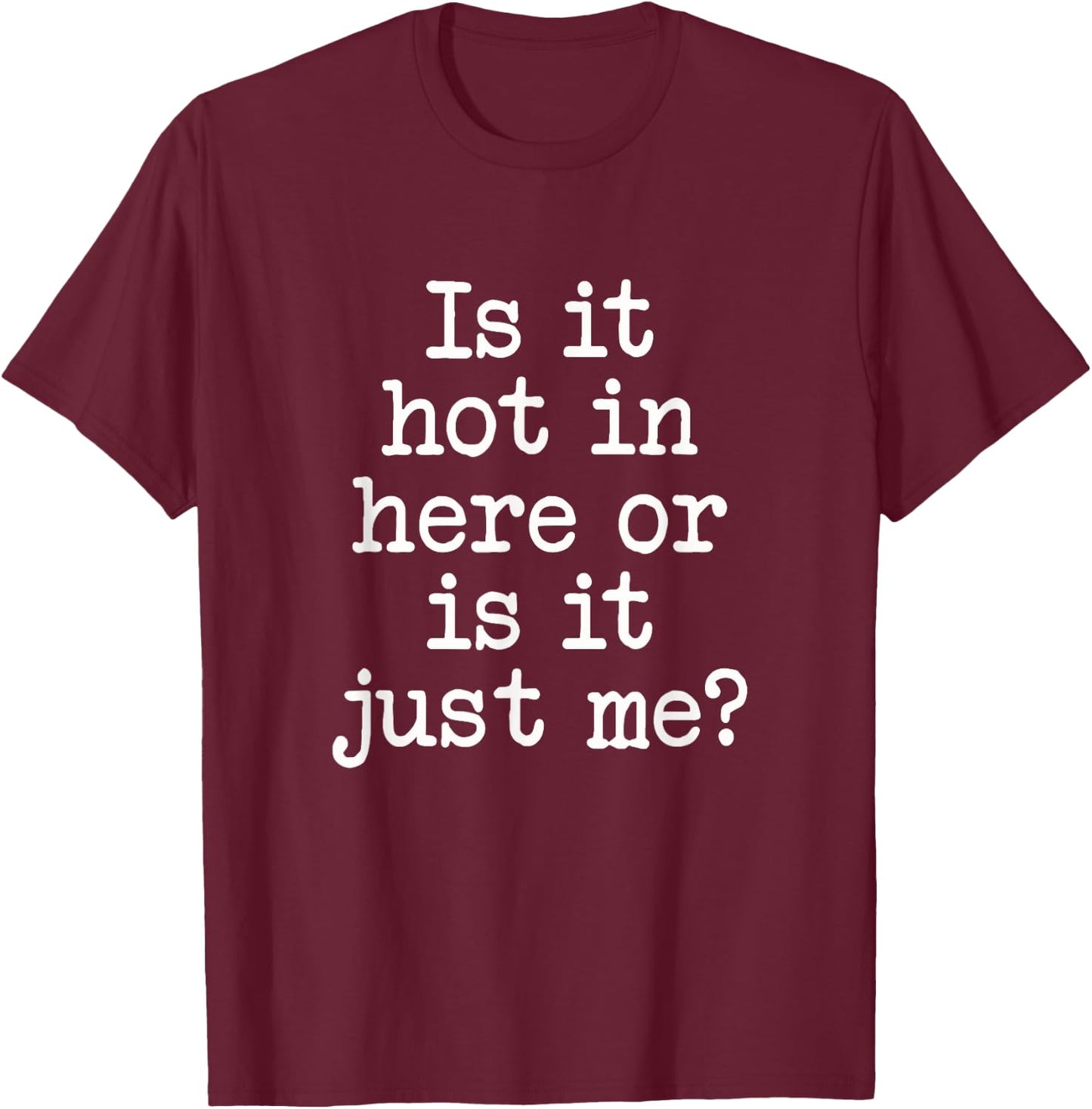 Is It Hot In Here Or Is It Me? Sarcastic Attractive Saying T-Shirt - T-Shirt | Maroon
