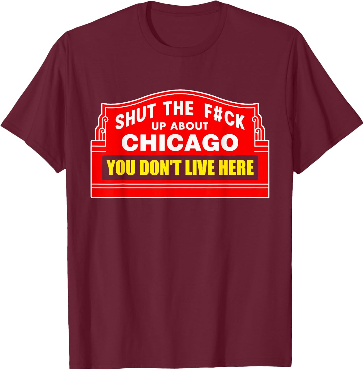 Shut The Fck Up About Chicago You Don't Live Here Quote T-Shirt - T-Shirt | Maroon