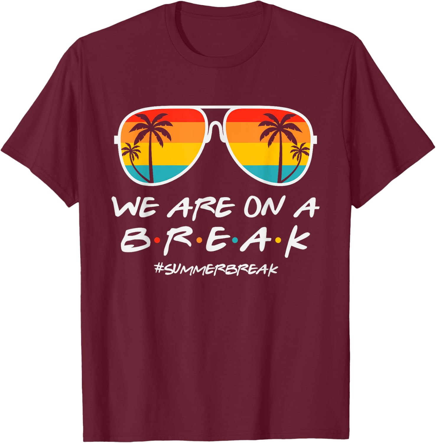 We Are On A Break Teacher Glasses Summer Break Hello Summer T-Shirt - T-Shirt | Maroon