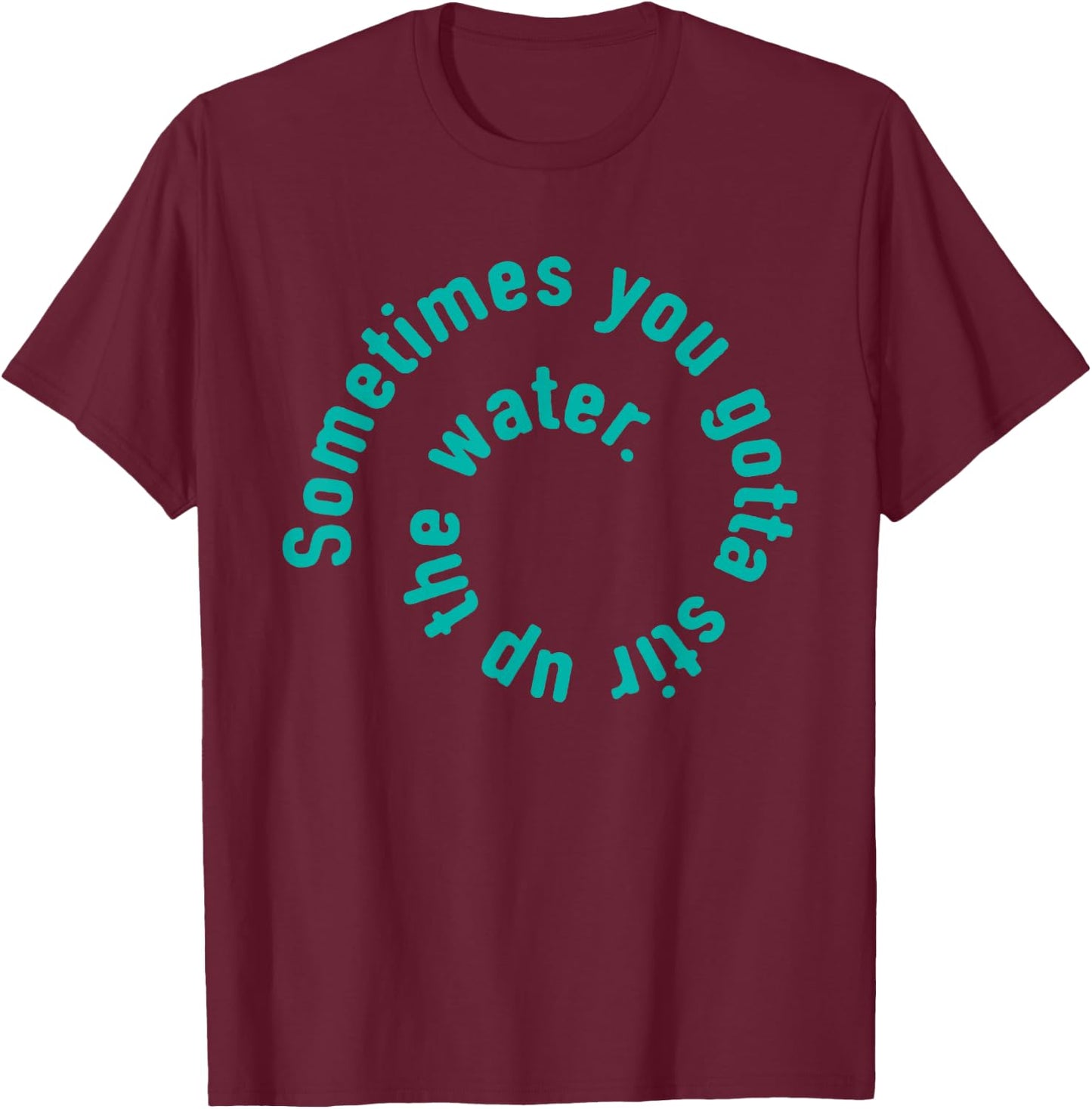 Water type design inspirational quote T-Shirt - T-Shirt | Maroon