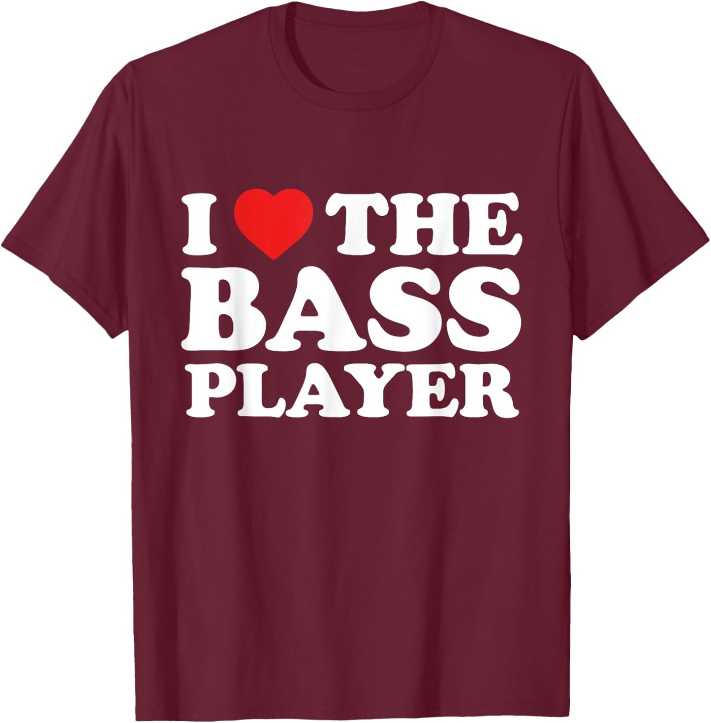I Love The Bass Player - Musician Fan T-Shirt - T-Shirt | Maroon