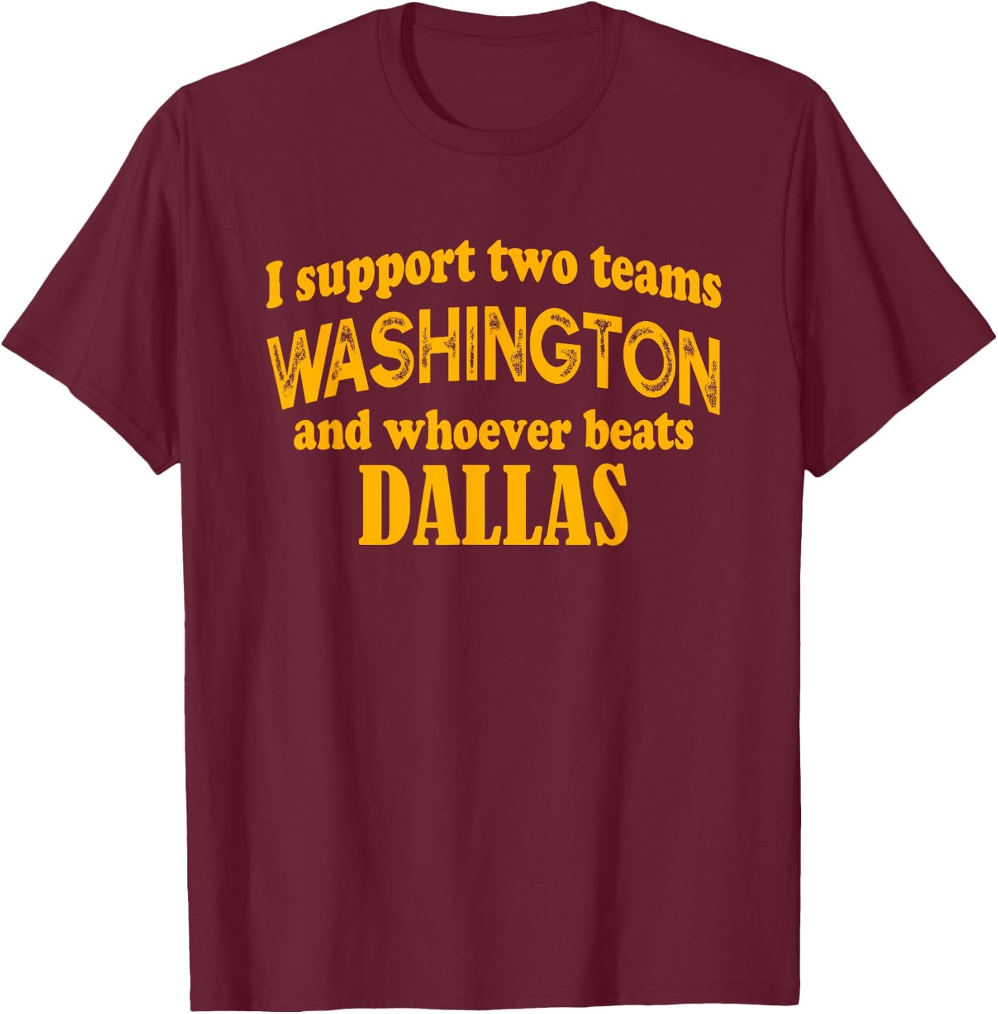 I Support Two Teams Washington And Whoever Beats Dallas T-Shirt - T-Shirt | Maroon