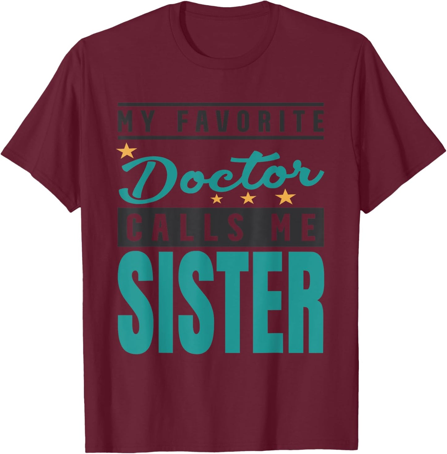 My Favorite Doctor Calls Me Sister, Doctor Sister T-Shirt - T-Shirt | Maroon