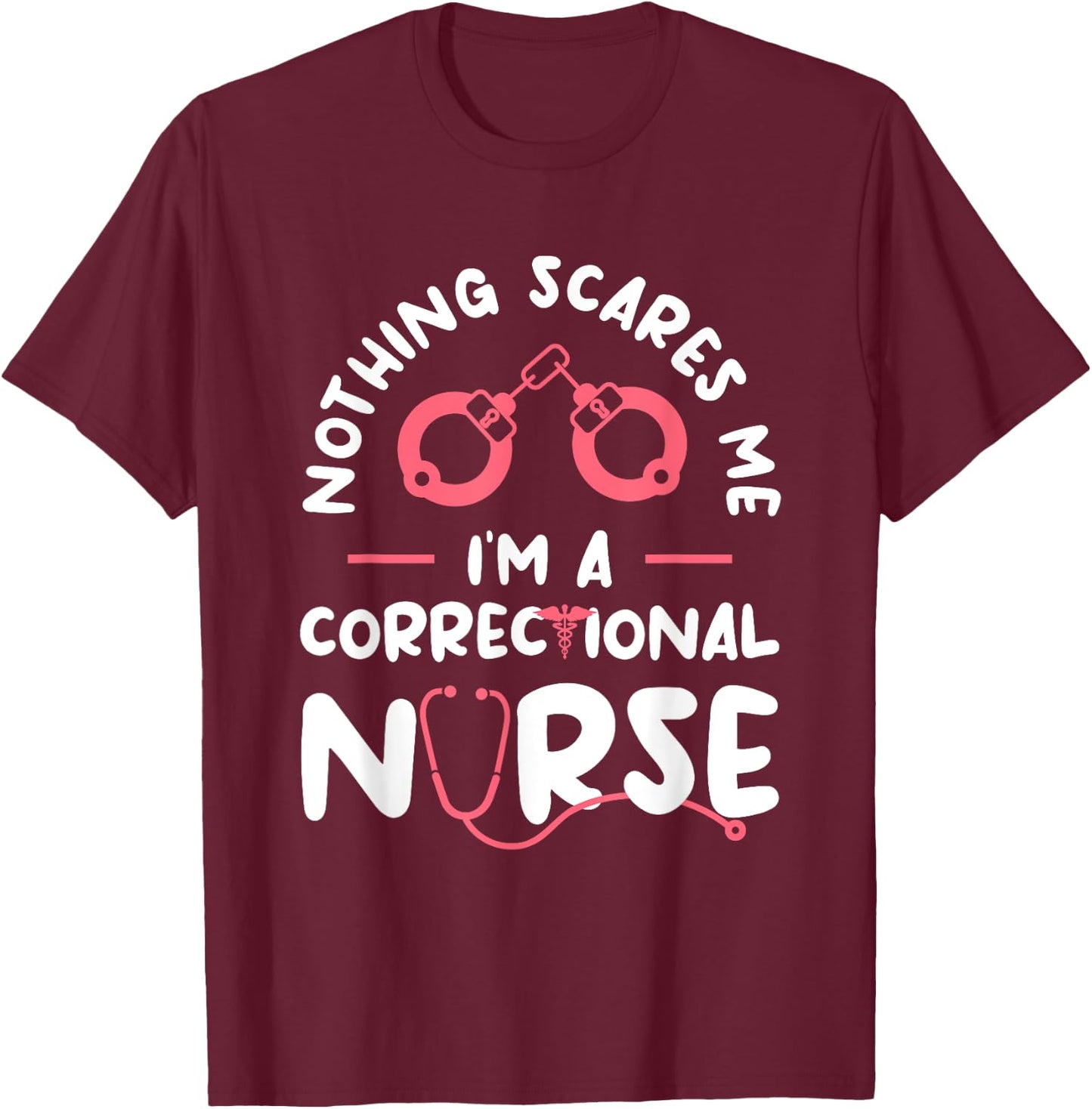 Nothing Scares Me I'm A Correctional Nurse RN Nurses T-Shirt - T-Shirt | Maroon