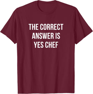 The Correct Answer Is - Yes Chef T-Shirt - T-Shirt | Maroon