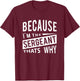 Because I'm The Sergeant SGT - That's Why NCO T-Shirt - T-Shirt | Maroon