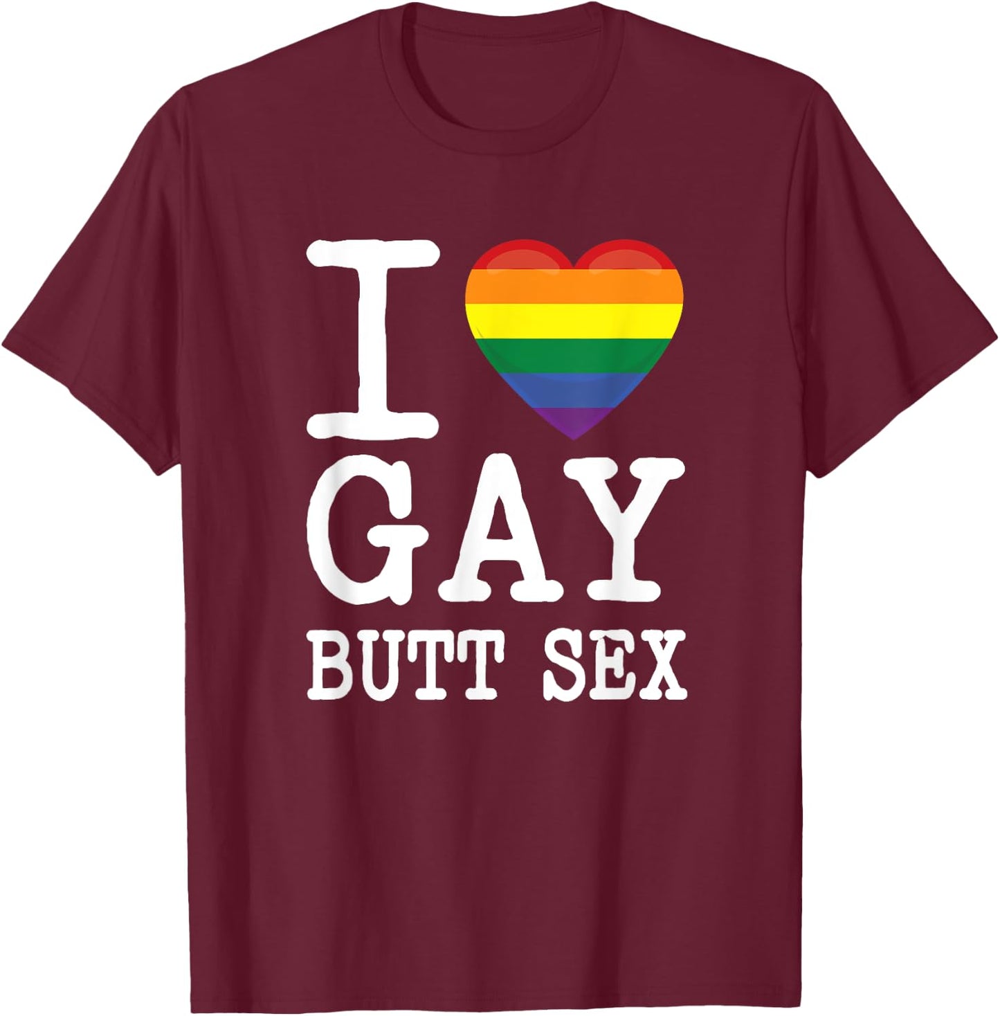 I Love Gay Butt Sex a Dirty Adult Homosexual a Rainbow Heart T-Shirt - T-Shirt | Maroon