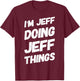 I'M JEFF DOING JEFF THINGS Funny Personalized Men Name Gifts T-Shirt - T-Shirt | Maroon