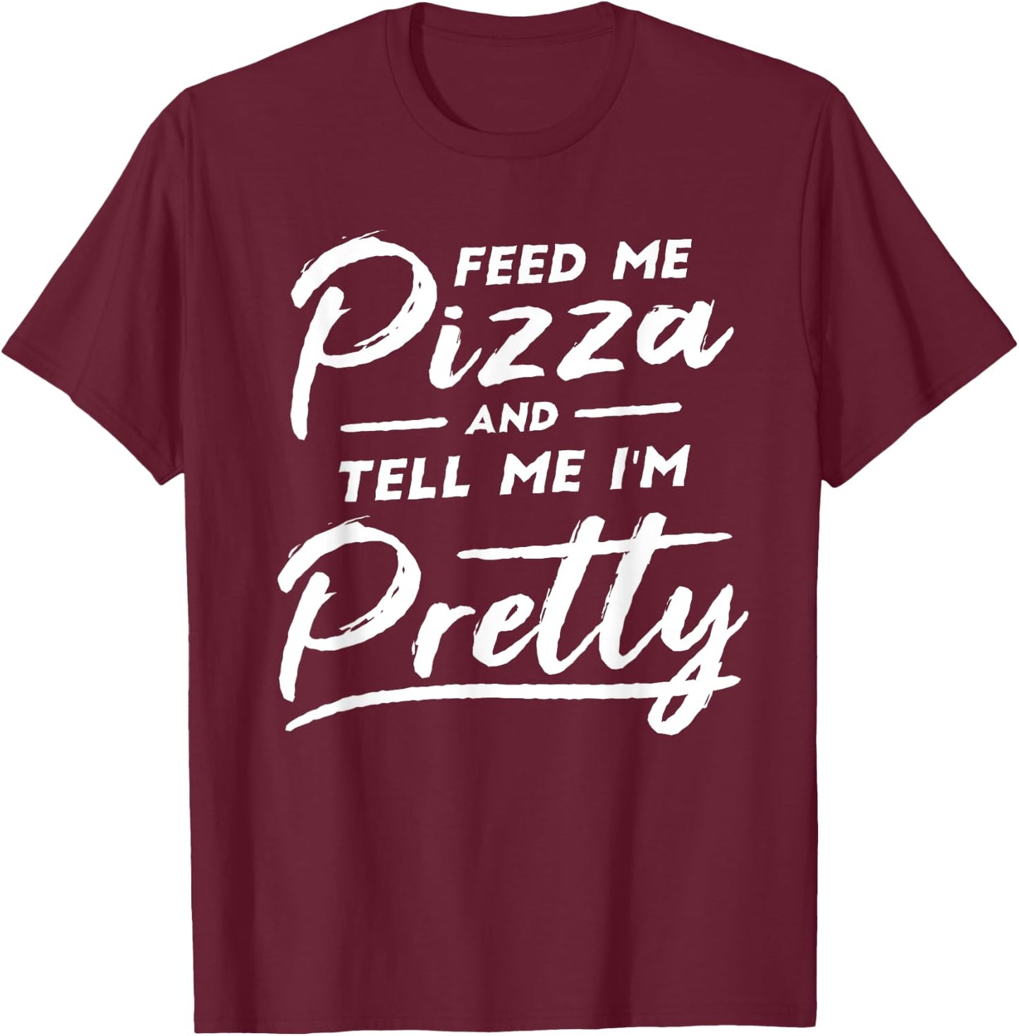 Feed my Pizza and tell me I'm Pretty Funny pizza lovers T-Shirt - T-Shirt | Maroon