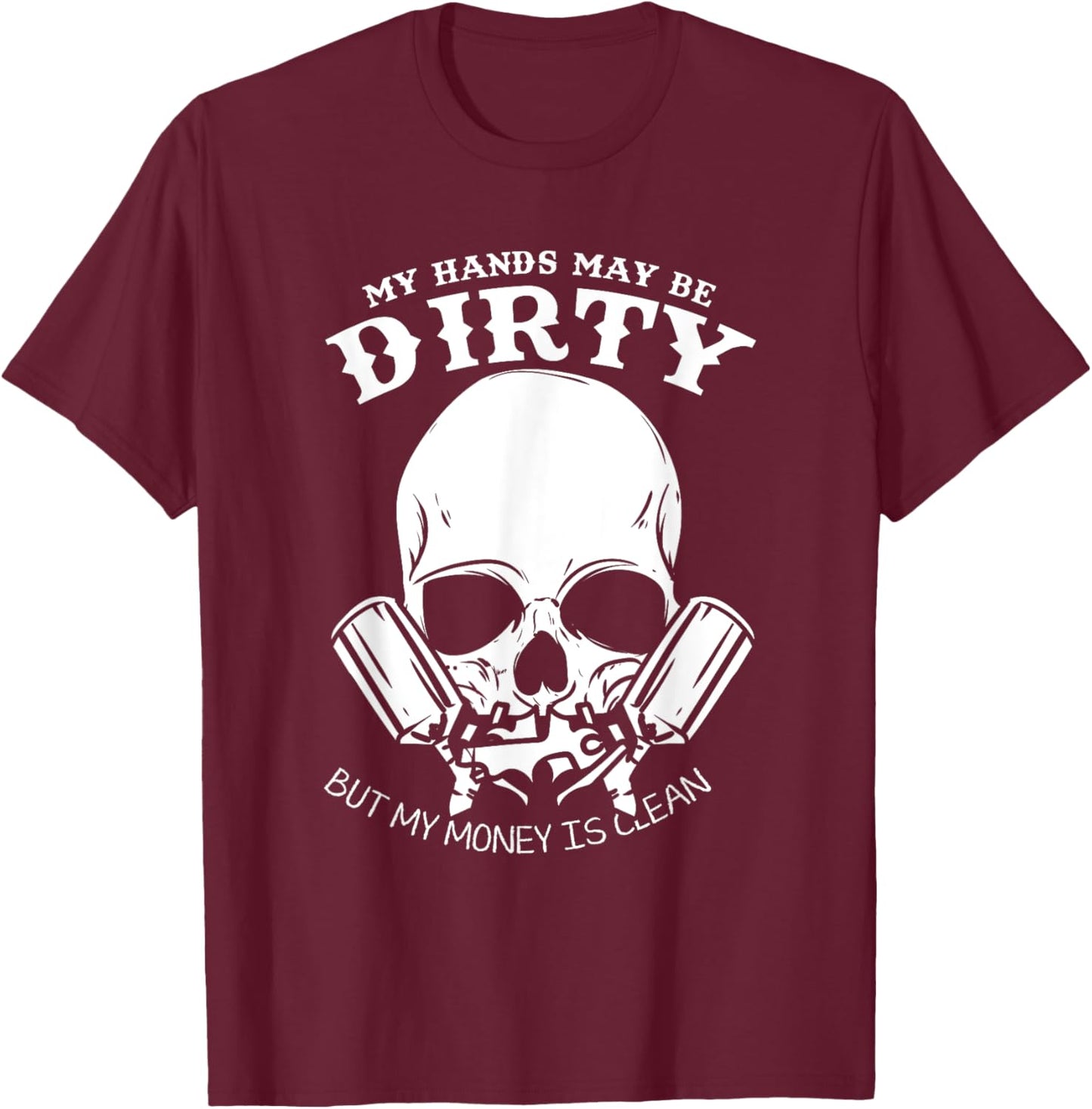 My Hands May Dirty But My Money Is Clean Car Painter T-Shirt - T-Shirt | Maroon