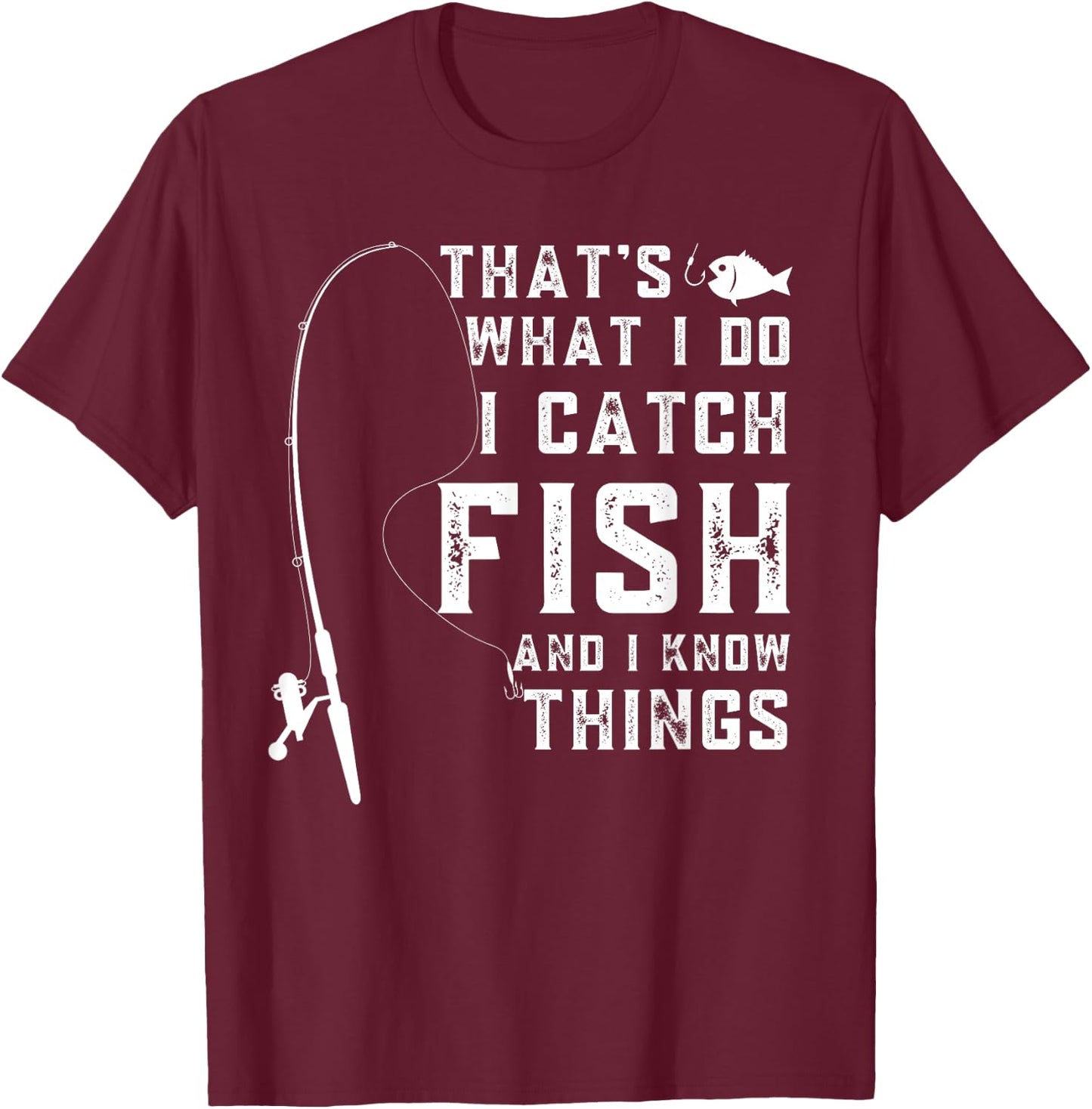 That's What I Do I Catch Fish And I Know Things Fun Fishing T-Shirt - T-Shirt | Maroon