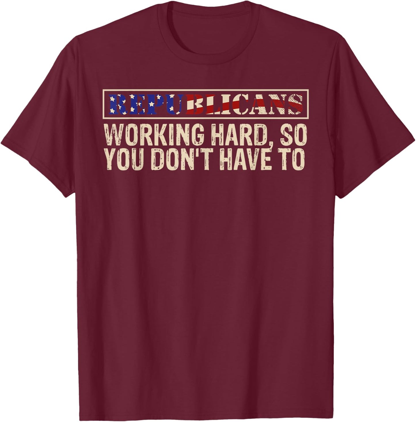 Republicans Working Hard So You Don't Have To political fun T-Shirt - T-Shirt | Maroon