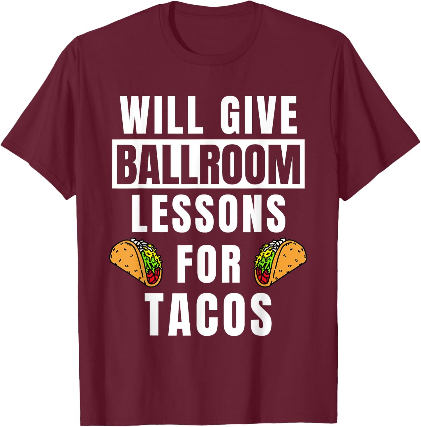 Ballroom Lessons For Tacos Dancing Outfit Funny Ballroom T-Shirt - T-Shirt | Maroon