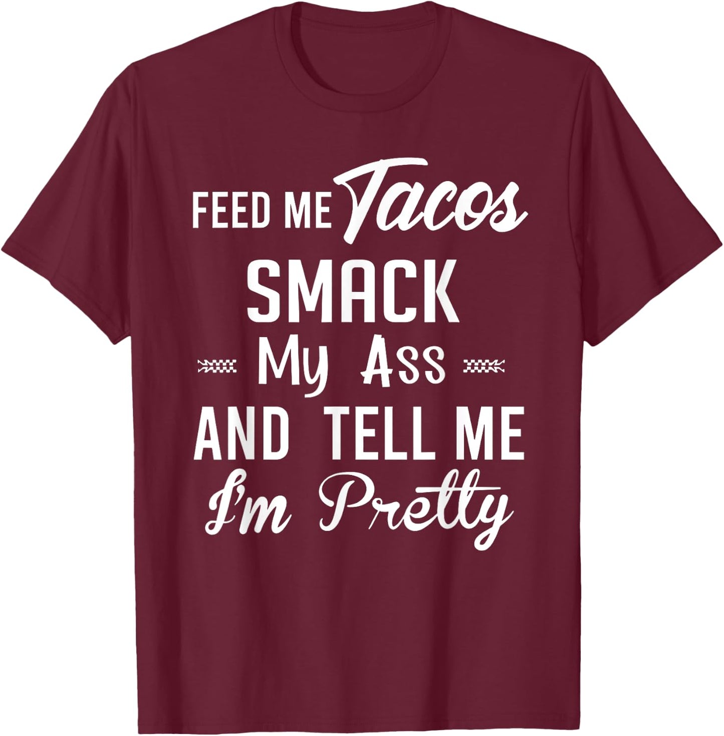 Feed me tacos smack my ass and tell me I'm pretty funny taco T-Shirt - T-Shirt | Maroon