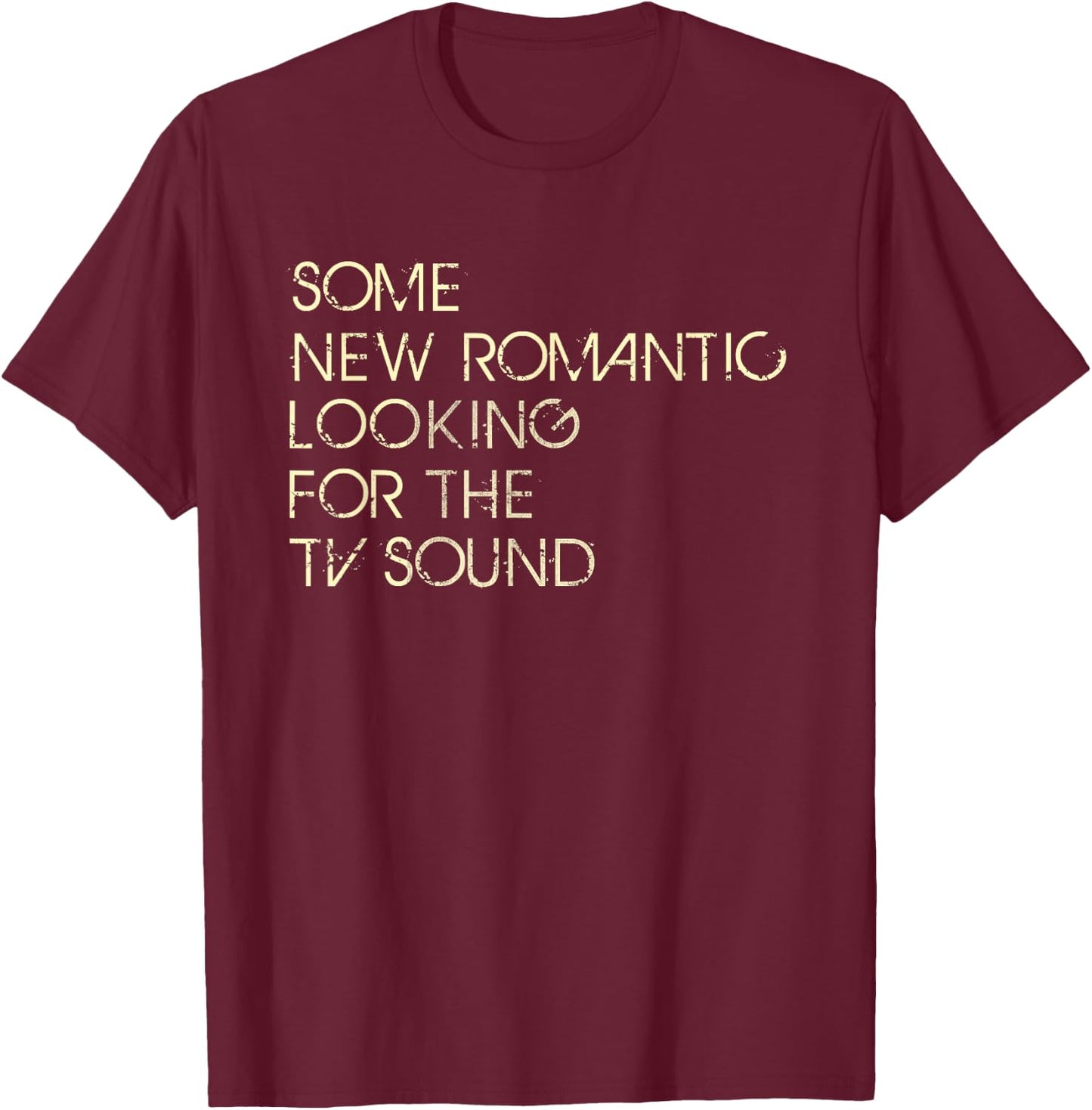 Some New Romantic Looking For The TV Sound T-Shirt - T-Shirt | Maroon
