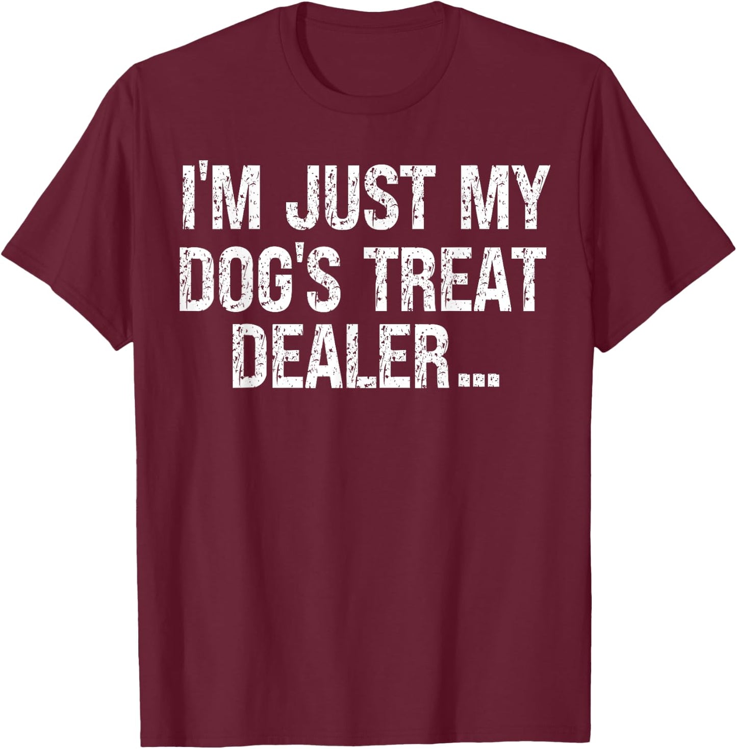 I'm Just My Dog's Treat Dealer funny Quote T-Shirt - T-Shirt | Maroon