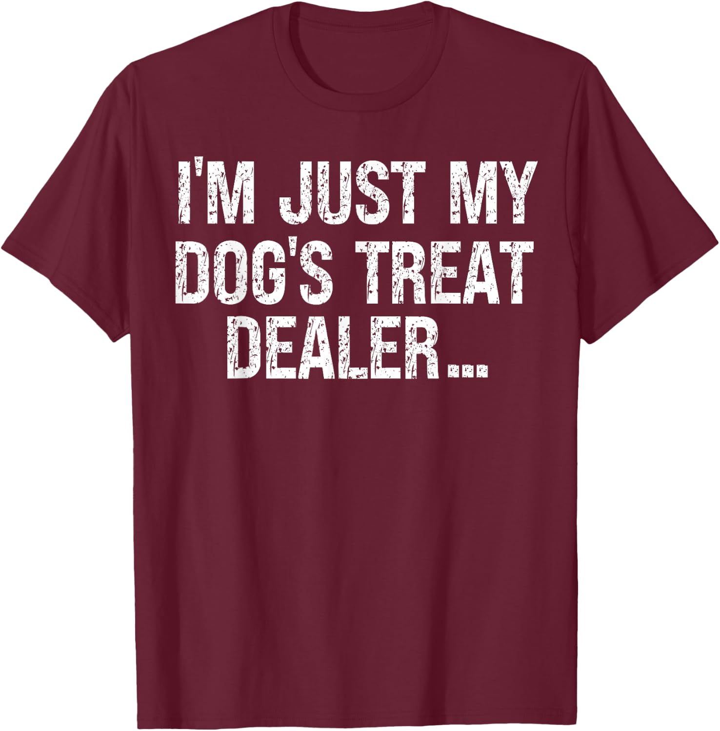 I'm Just My Dog's Treat Dealer funny Quote T-Shirt - T-Shirt | Maroon