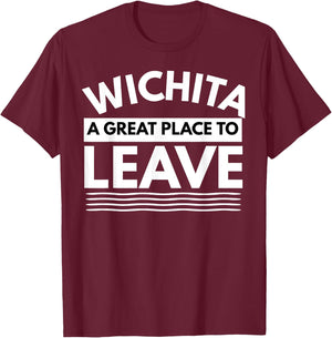 Funny Wichita A Great Place To Leave, Wichita Sarcasm Humor T-Shirt - T-Shirt | Maroon