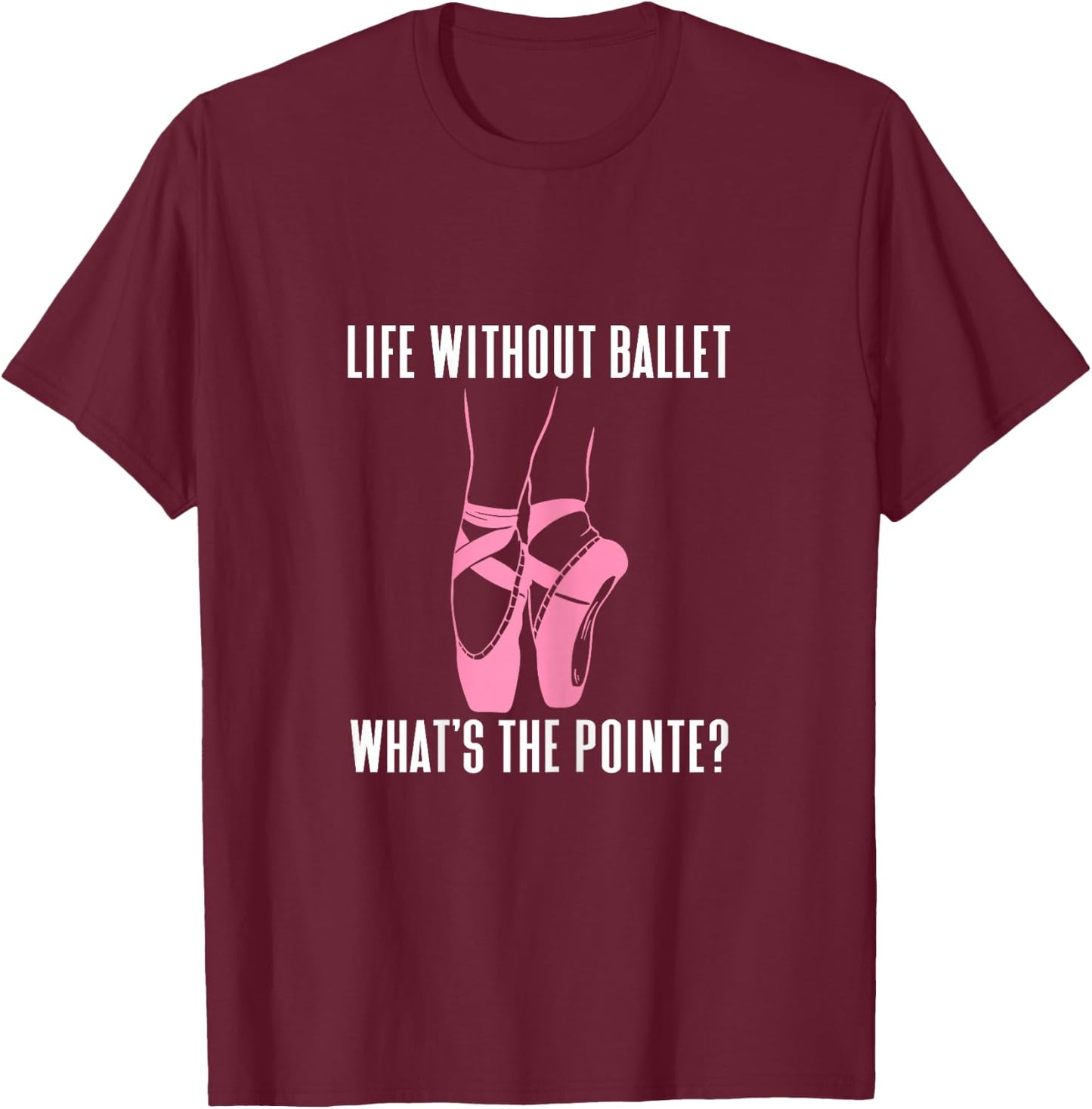 Funny Ballet Dancer Whats The Pointe Ballerina Bailarina T-Shirt - T-Shirt | Maroon