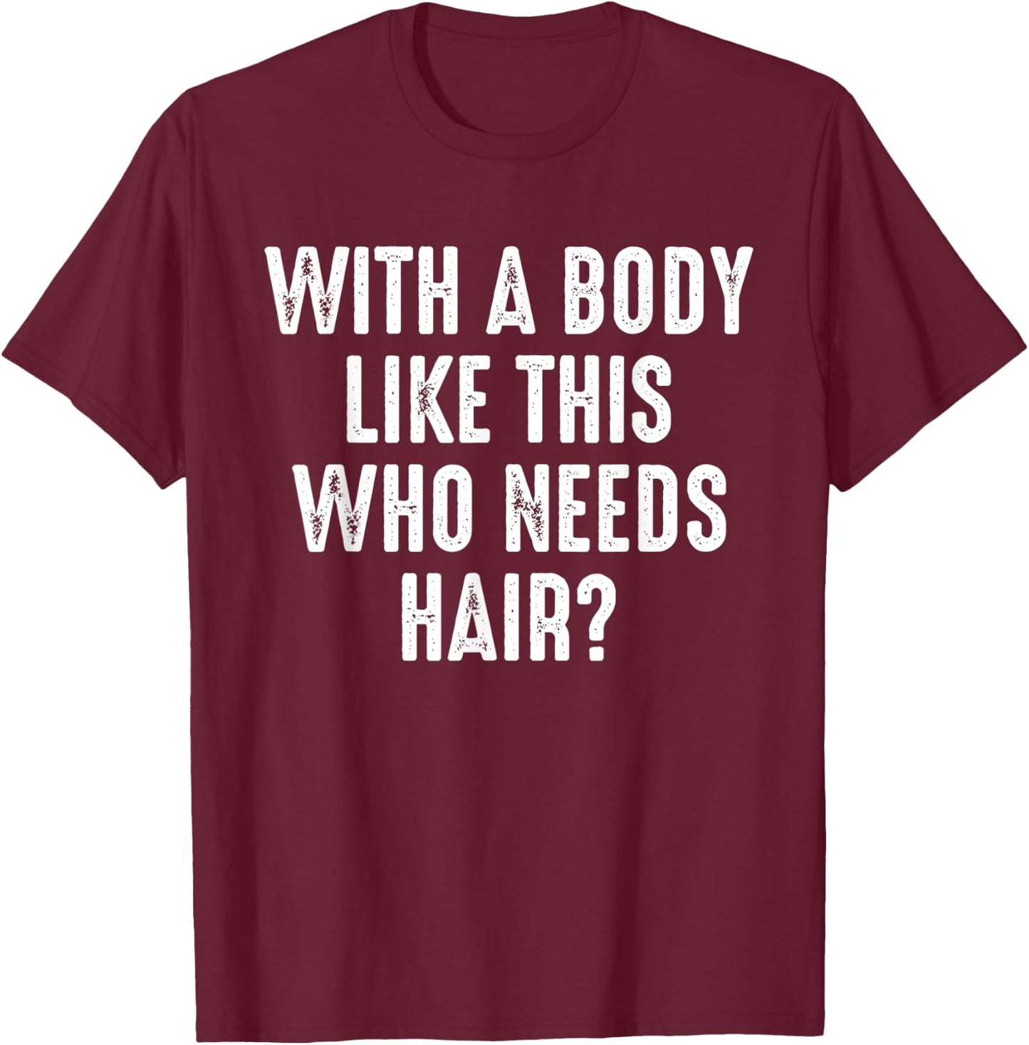 With A Body Like This Who Needs Hair Funny Balding Dad BOD T-Shirt - T-Shirt | Maroon