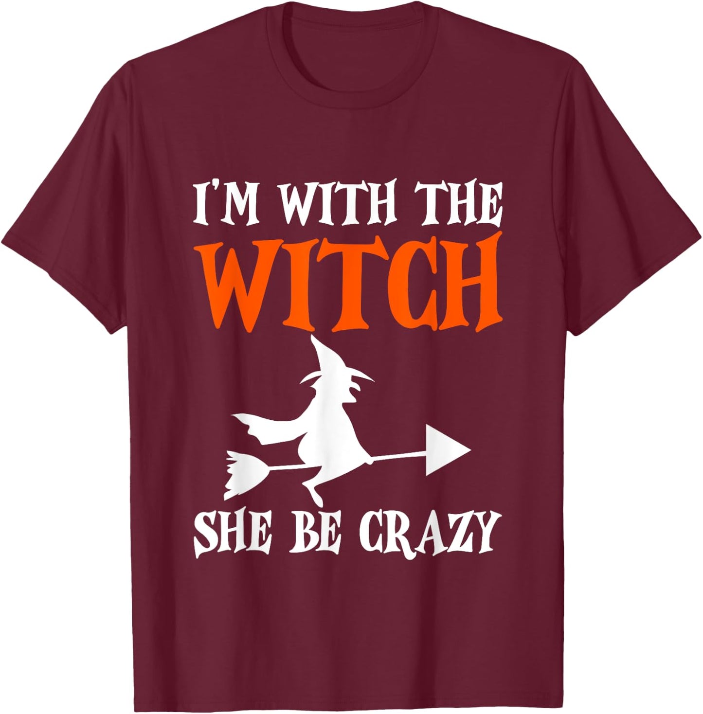 I'm With The Witch, She Be Crazy T-Shirt - T-Shirt | Maroon