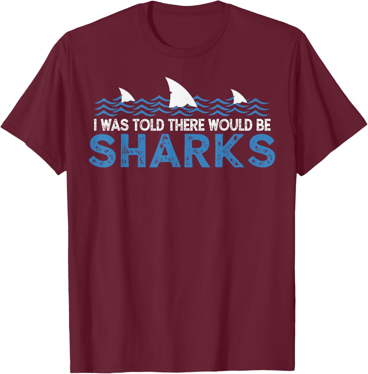 I Was Told There Would Be Sharks - Shark Lover Ocean T-Shirt - T-Shirt | Maroon