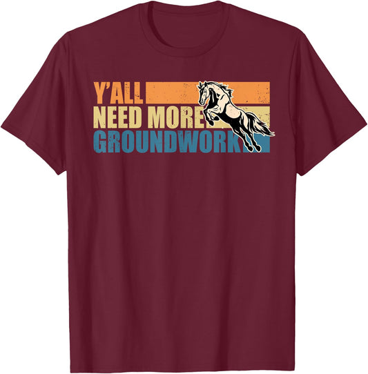 Horse Show Equestrian Horse Lover Y'all Need More Groundwork T-Shirt - T-Shirt | Maroon