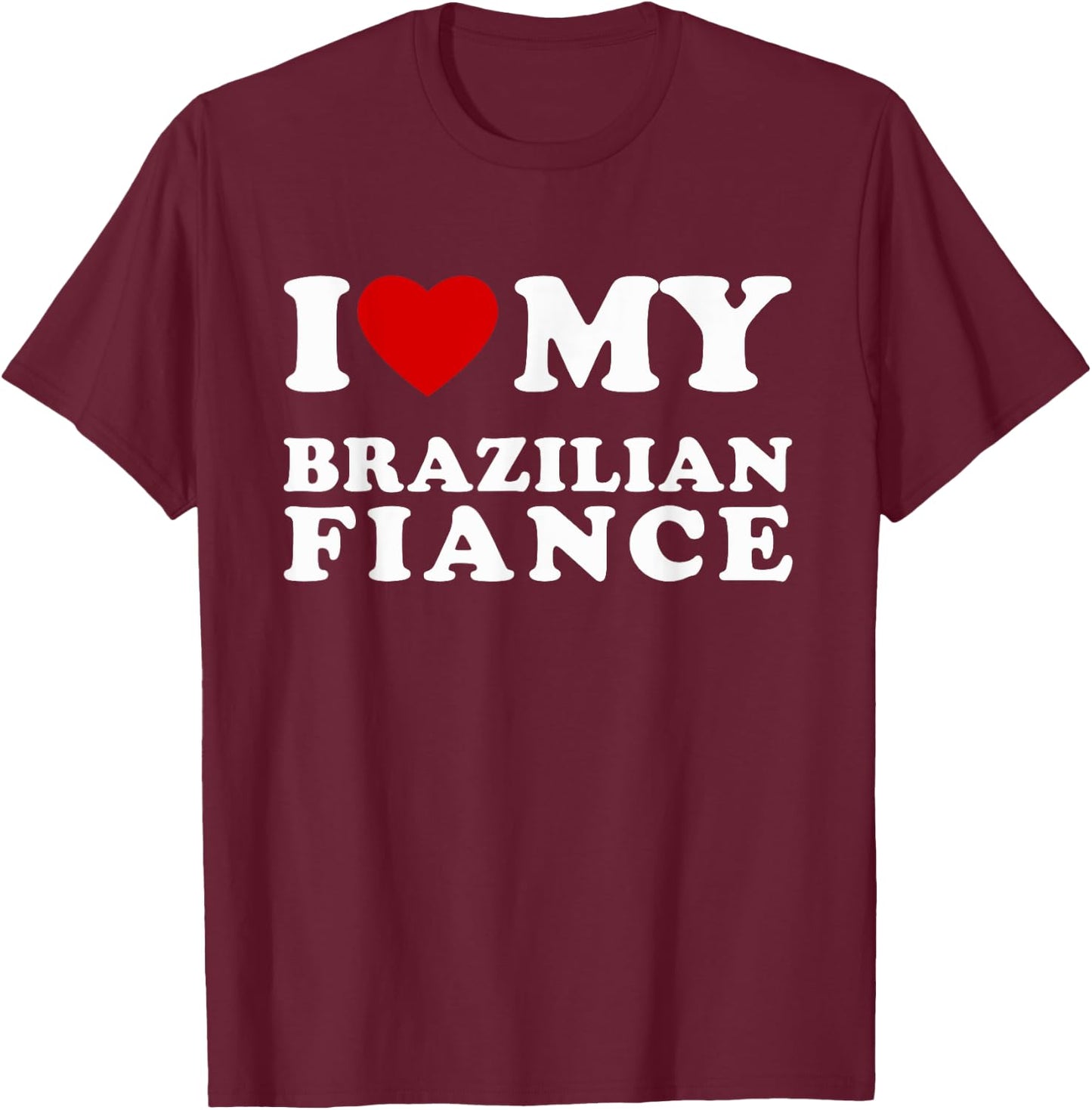 I Love My Brazilian Fiance I Heart My Brazilian Fiance T-Shirt - T-Shirt | Maroon