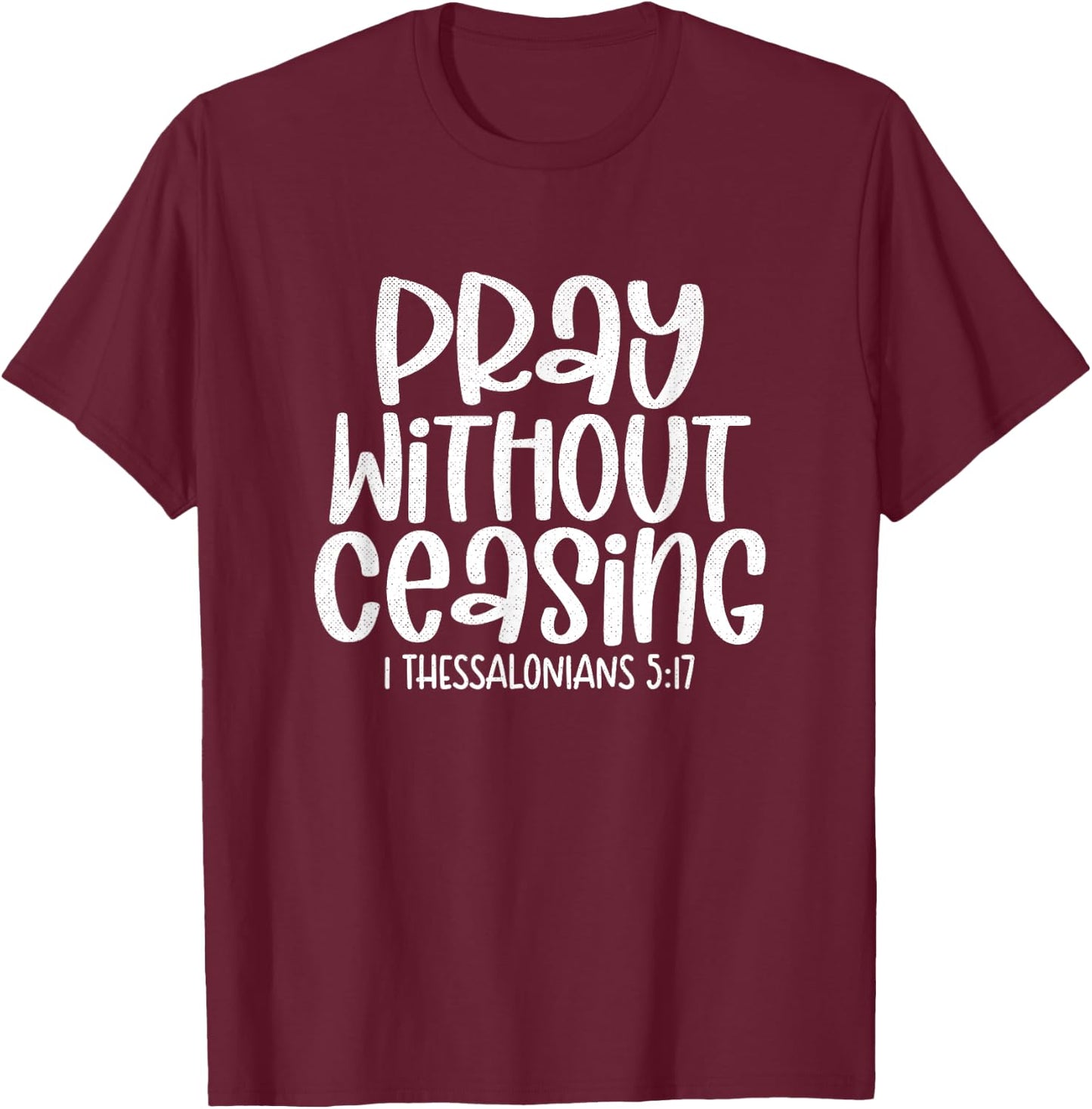 Pray Without Ceasing 1 Thessalonians 5:17 Christian T-Shirt - T-Shirt | Maroon