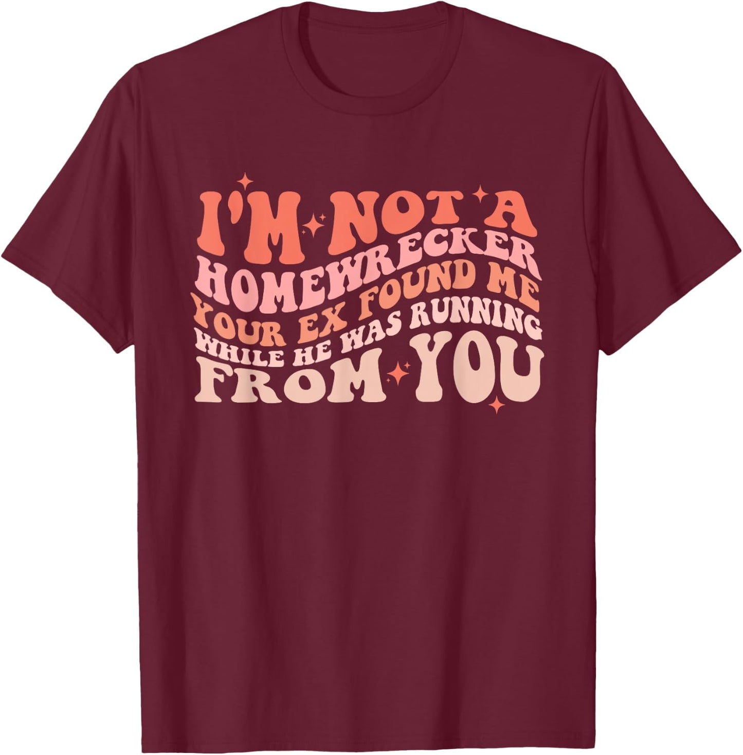 I'm Not a Homewrecker Your Ex Found Me While He Was Running T-Shirt - T-Shirt | Maroon