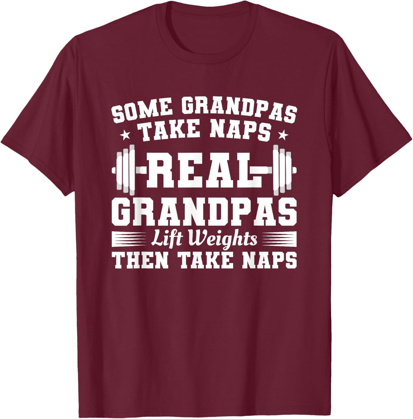 Some Grandpas Take Naps Real Grandpas Lift Weights T-Shirt - T-Shirt | Maroon