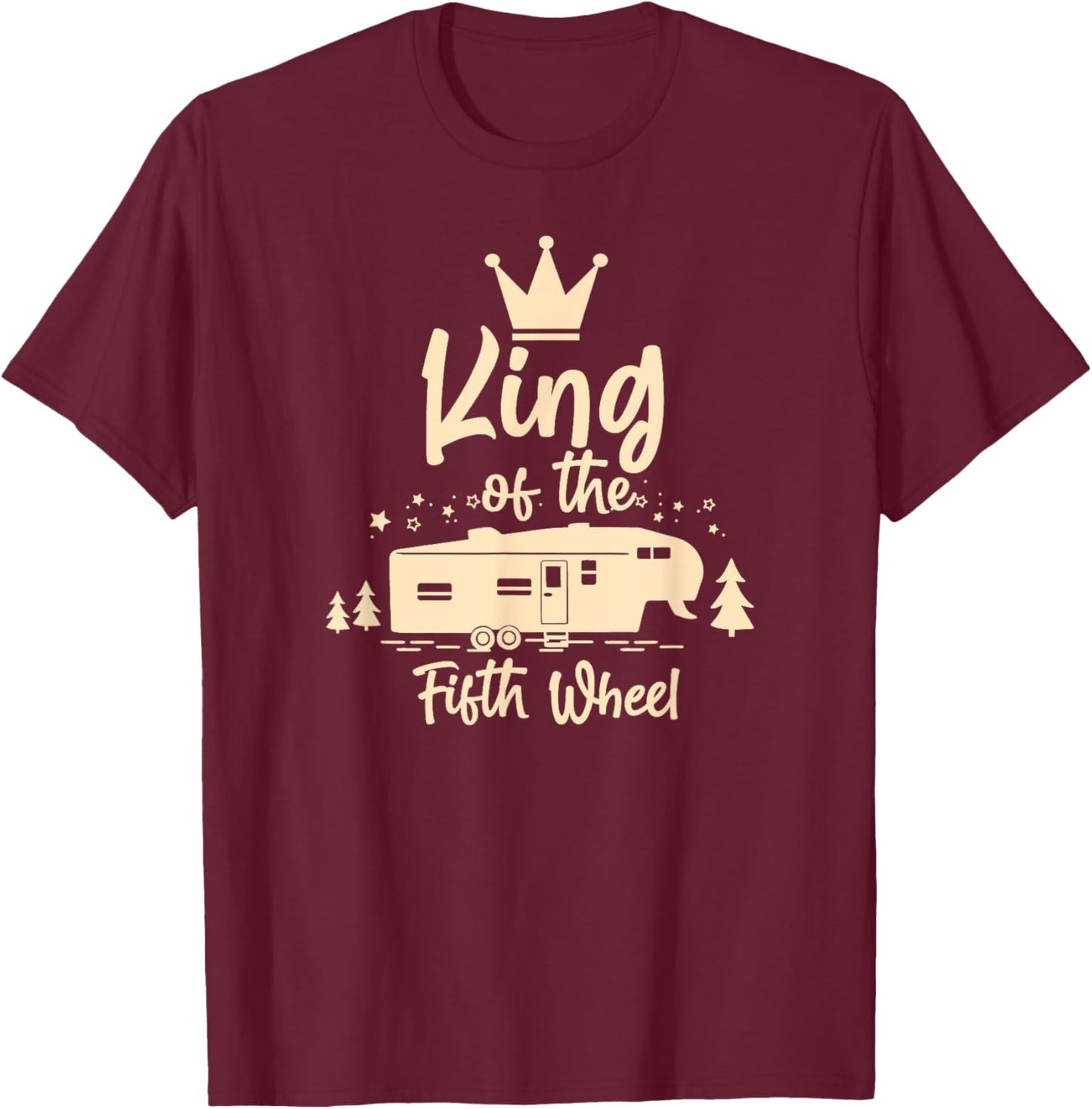 King of the 5th Wheel - For 5th Wheel RV Campers T-Shirt - T-Shirt | Maroon