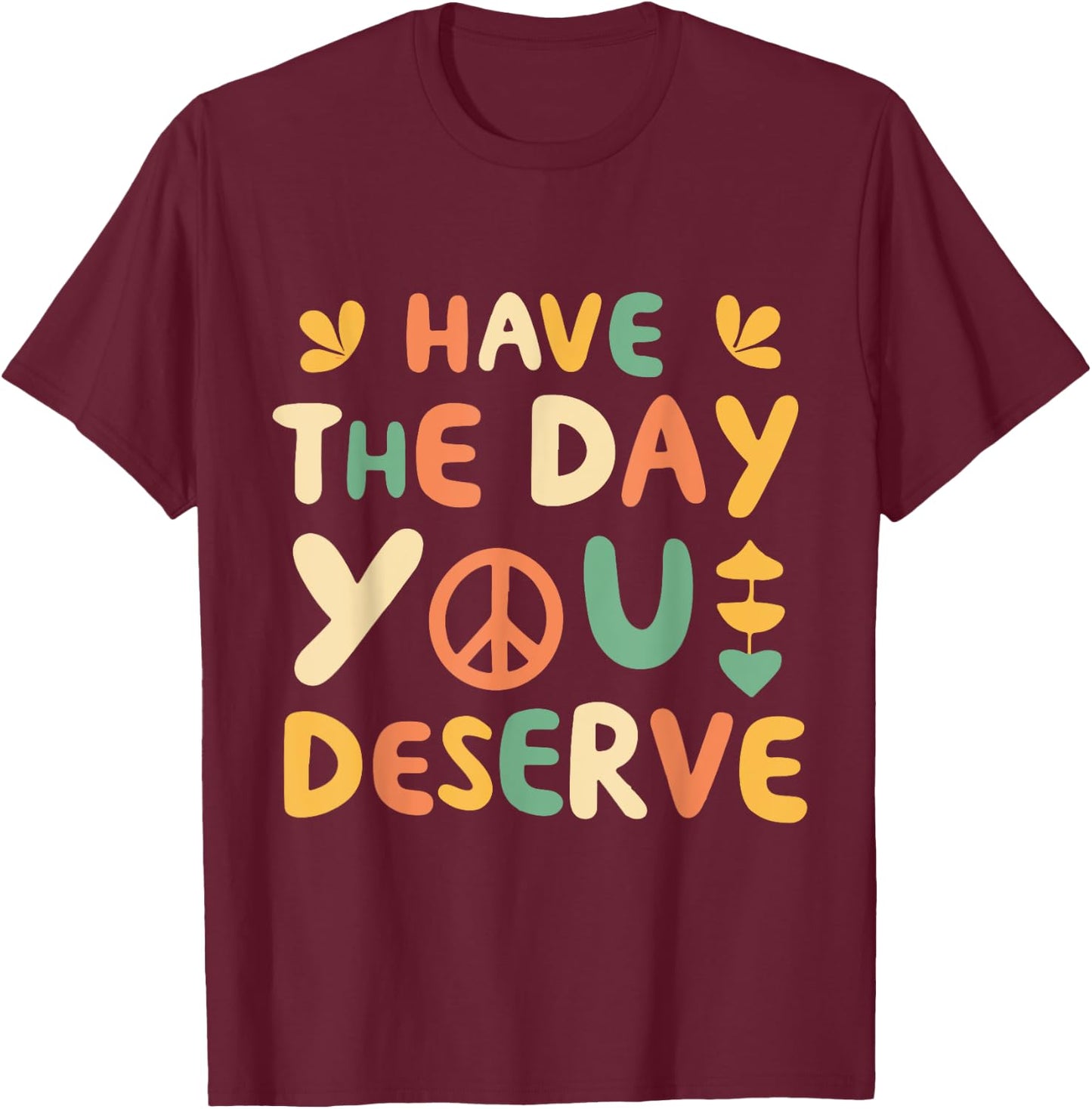 Have the Day You Deserve Retro T-Shirt - T-Shirt | Maroon