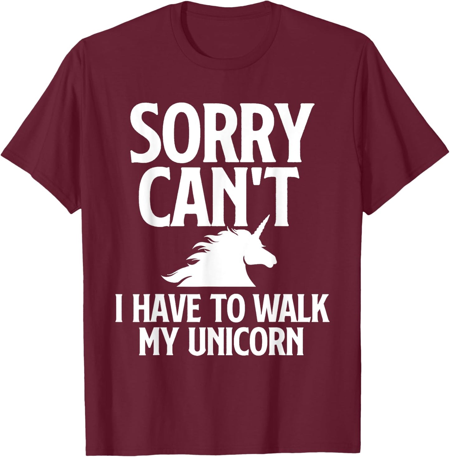 Sorry Can't I Have to Walk My Unicorn - Magical Fantasy T-Shirt - T-Shirt | Maroon