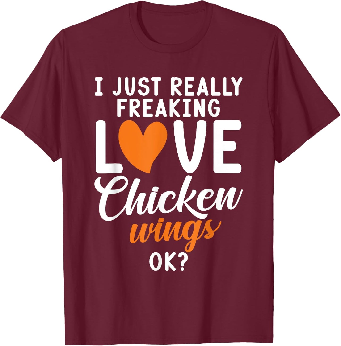 I just really freaking love Chicken Wings ok Chicken Wings T-Shirt - T-Shirt | Maroon