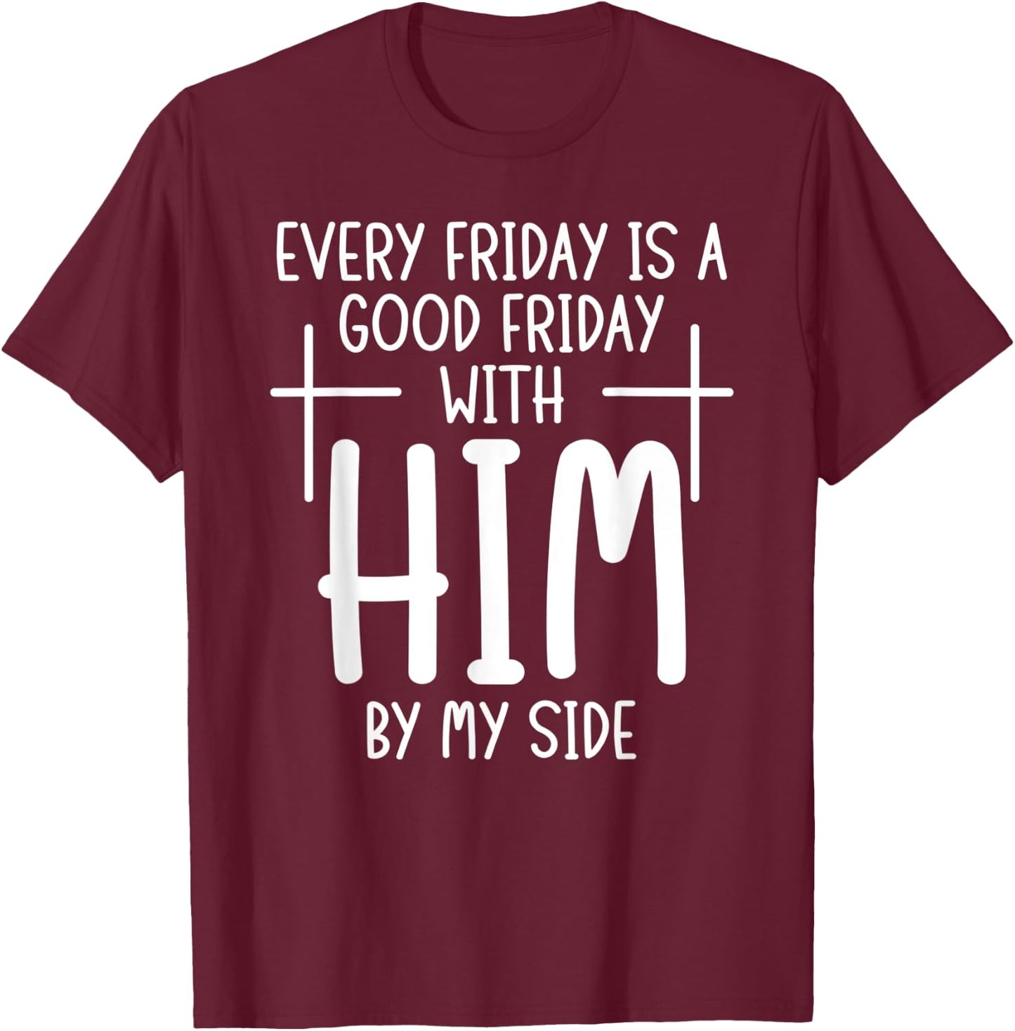Every Friday is Good With Him My Side Christian Saying T-Shirt - T-Shirt | Maroon