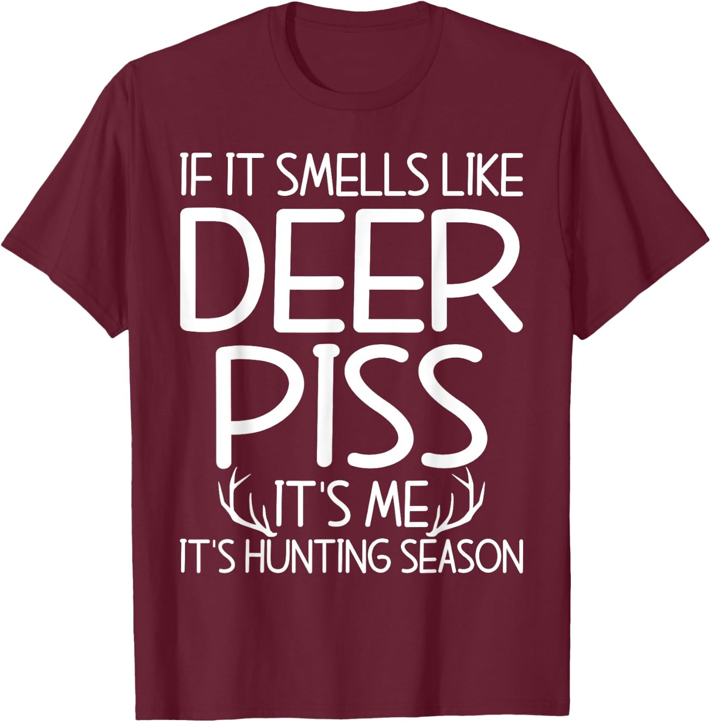 If It Smells Like Deer Piss Its Me Its Hunting Season Hunt T-Shirt - T-Shirt | Maroon