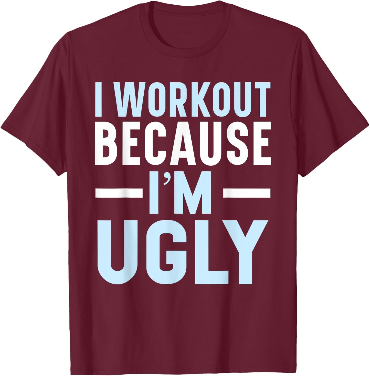 I Workout Because I'm Ugly Trainer Weightlifting Gym Fitness T-Shirt - T-Shirt | Maroon