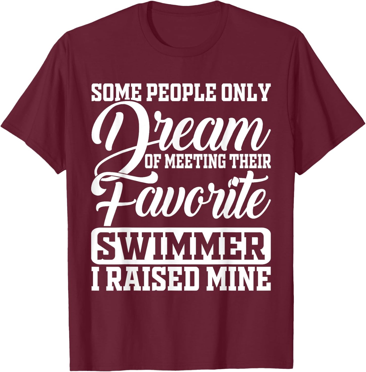Some People Only Dream Of Meeting Their Favorite Swimmer T-Shirt - T-Shirt | Maroon