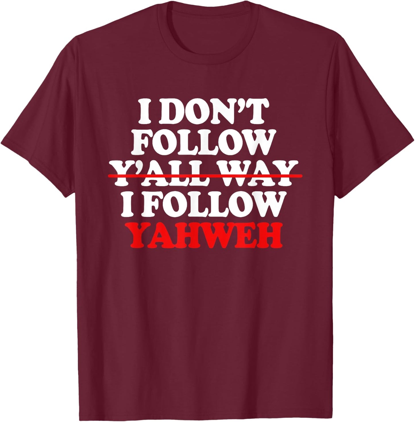 I Don't Follow Y'all Way I Follow Yahweh Christian T-Shirt - T-Shirt | Maroon