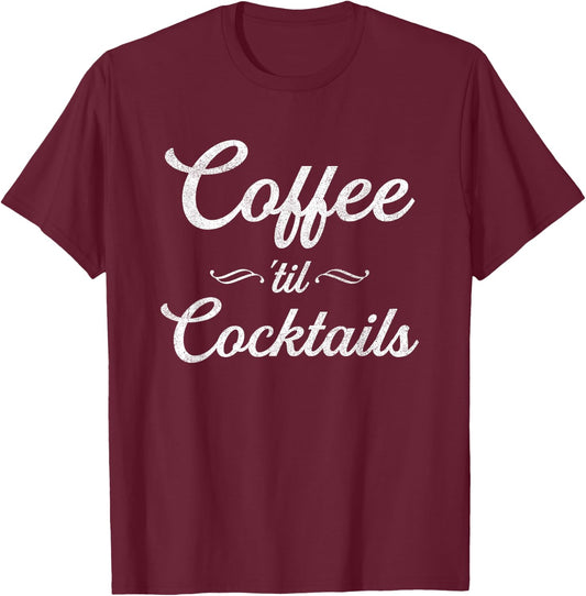 Coffee Til Cocktails | Party Alcohol | Humor Joke T-Shirt - T-Shirt | Maroon