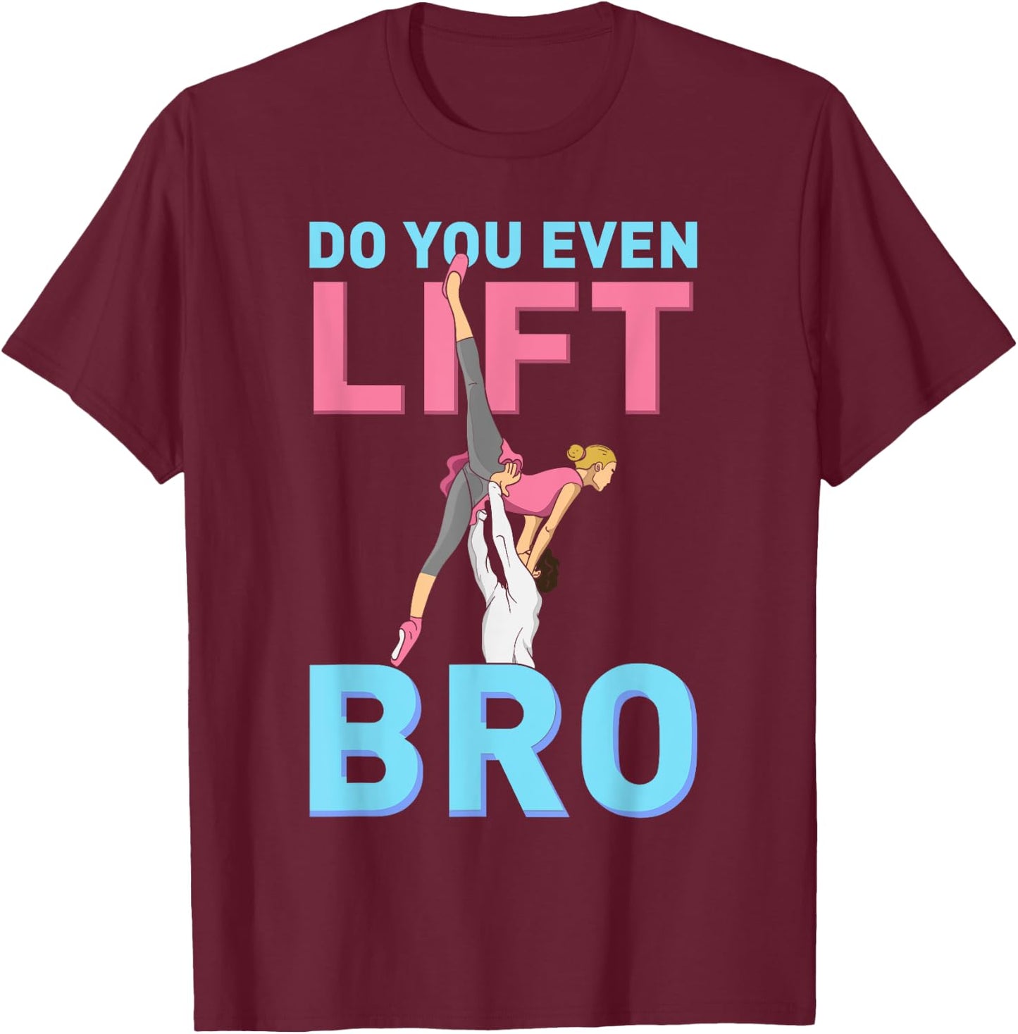 Do You Even Lift Bro Ballet Girls Boys Ballet Dancer Dance T-Shirt - T-Shirt | Maroon