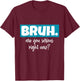 Seriously Bruh U Serious Slang Hip Bruh Hop Minimalist Gifts T-Shirt - T-Shirt | Maroon