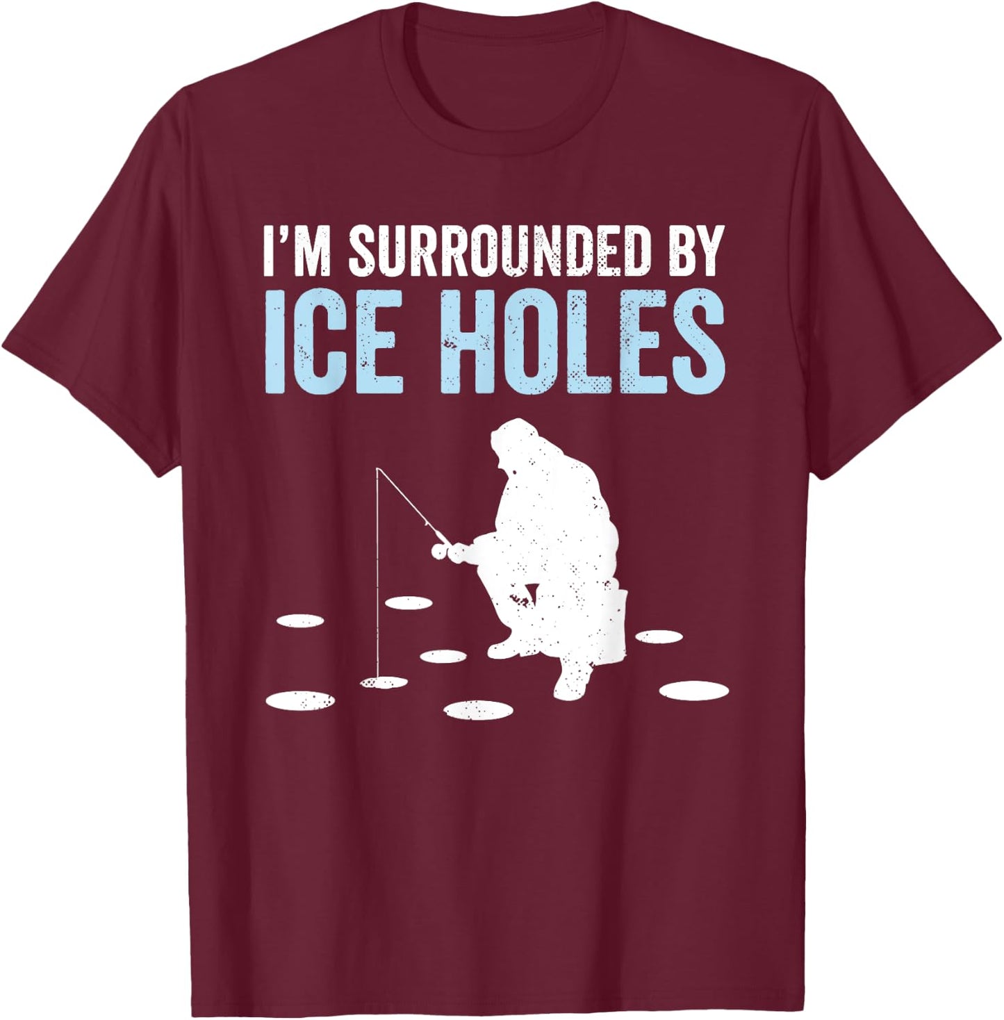 I'm Surrounded By Ice Holes Funny Ice Fishing T-Shirt - T-Shirt | Maroon