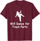 Will Dance for Truck Parts Apparel T-Shirt - T-Shirt | Maroon