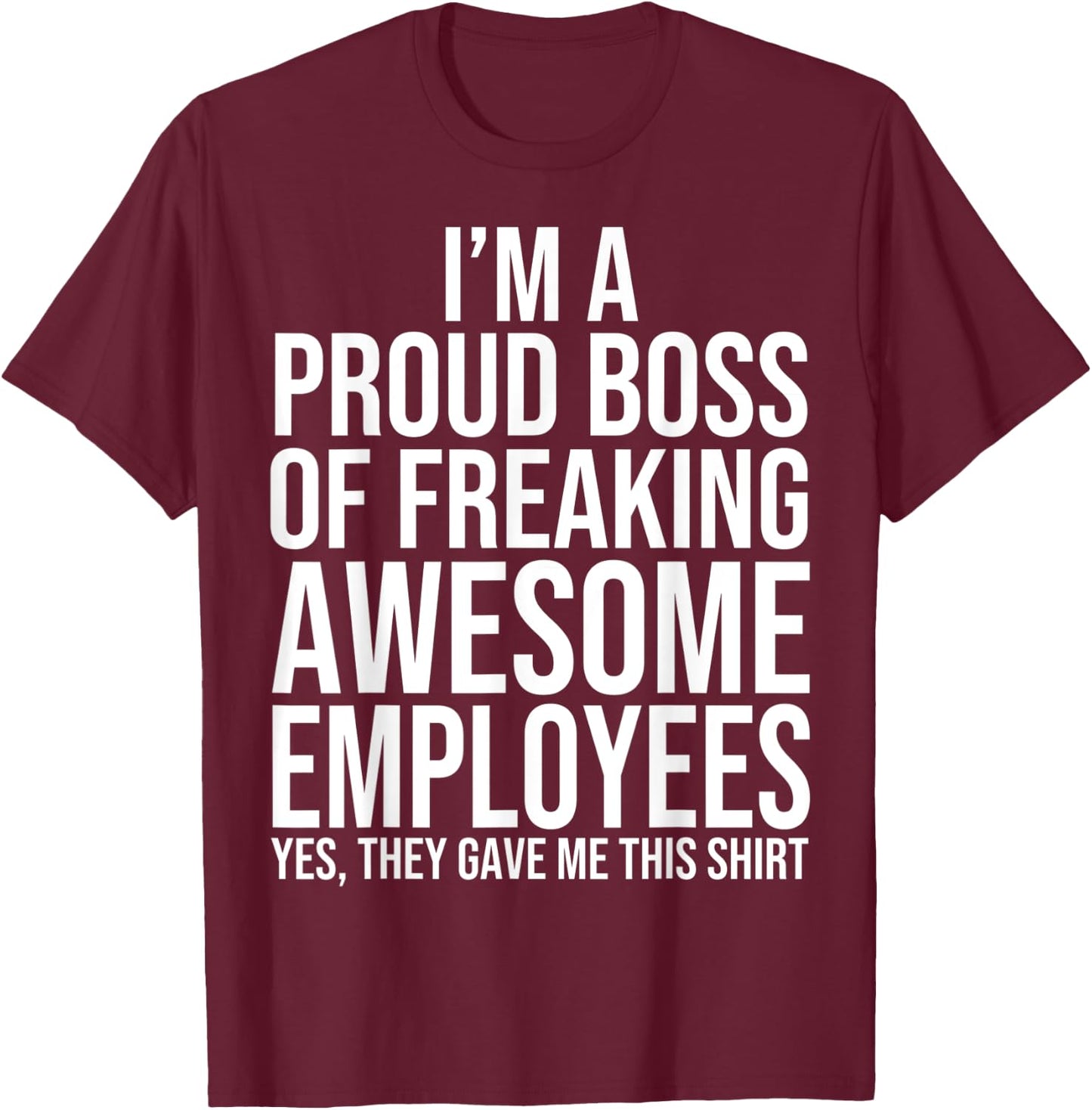 I'm A Proud Boss Of Freaking Awesome Employees T-Shirt - T-Shirt | Maroon