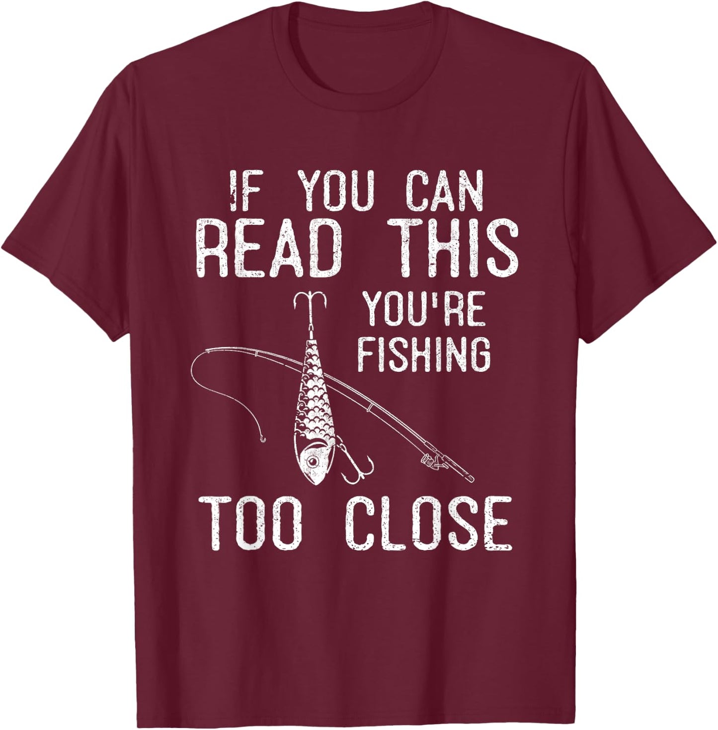 If You Can Read This Youre Fishing Too Close Funny Fishing T-Shirt - T-Shirt | Maroon