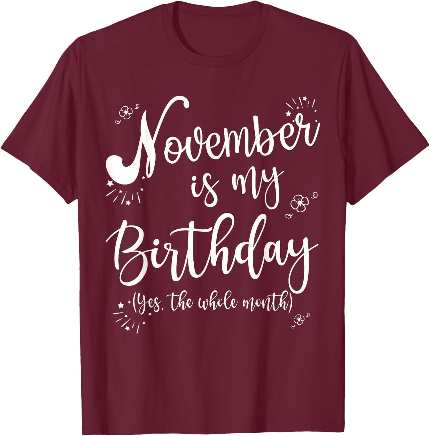 November is My Birthday Whole Month November Birthday T-Shirt - T-Shirt | Maroon