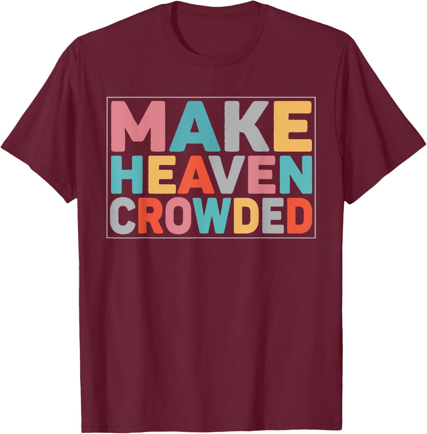 Make Heaven Crowded Trendy Bible T-Shirt - T-Shirt | Maroon