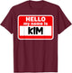 Kim Hello Hi My Name Is Name On Custom T-Shirt - T-Shirt | Maroon